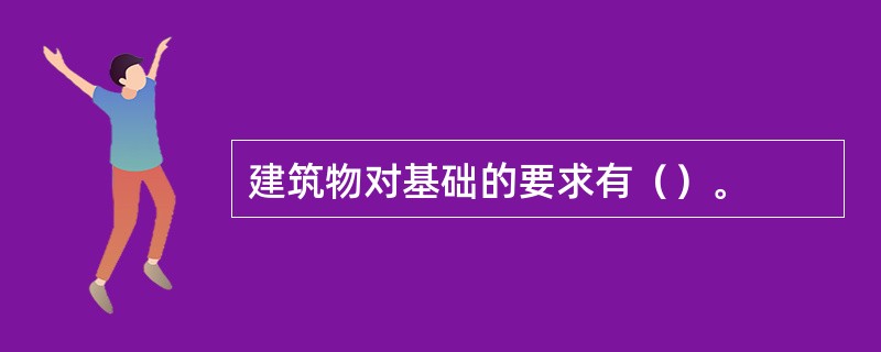 建筑物对基础的要求有（）。