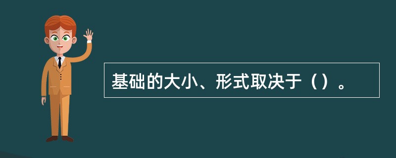 基础的大小、形式取决于（）。