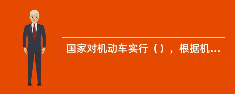 国家对机动车实行（），根据机动车的安全技术状况和不同用途，规定不同的报废标准。