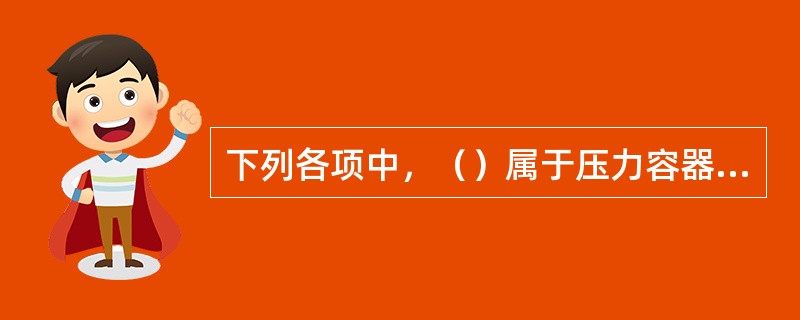 下列各项中，（）属于压力容器投用必须具备的条件。