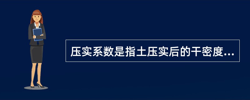 压实系数是指土压实后的干密度与其（）之比。