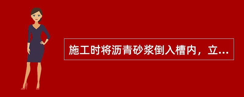 施工时将沥青砂浆倒入槽内，立即用专用工具摊平压实，当沥青砂浆面比槽口低1～1.5