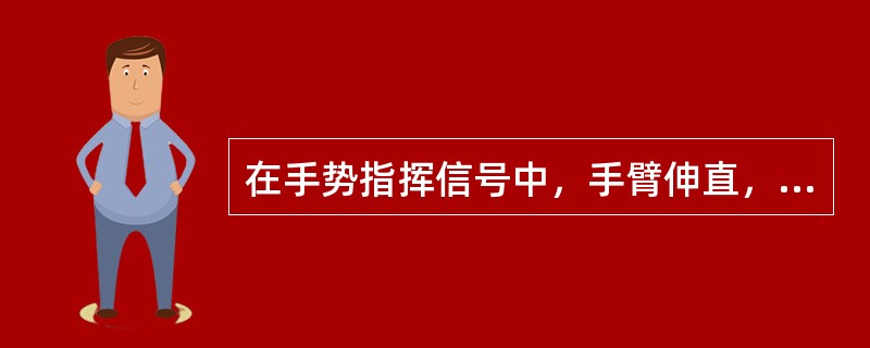 在手势指挥信号中，手臂伸直，置于头上方，五指自然伸开，手心朝前保持不动，是指挥发