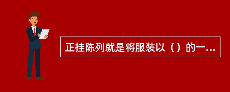 正挂陈列就是将服装以（）的一种陈列形式。