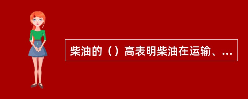 柴油的（）高表明柴油在运输、储存和使用中比较安全；不易引起火灾。