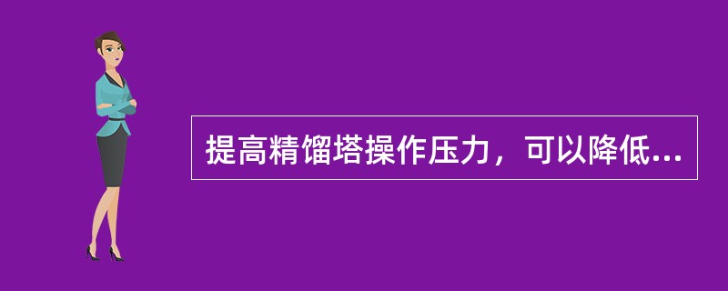 提高精馏塔操作压力，可以降低塔内的（）。