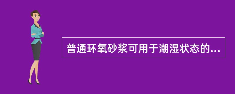 普通环氧砂浆可用于潮湿状态的混凝土裂缝修补。