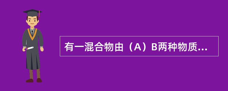 有一混合物由（A）B两种物质组成，80kg混合物中A的摩尔分率为40％，则B的摩