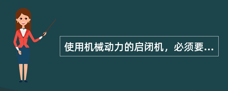 使用机械动力的启闭机，必须要有限位开关装置。