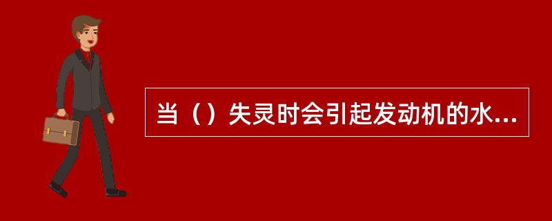 当（）失灵时会引起发动机的水温过高。
