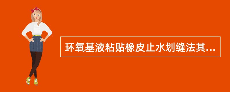 环氧基液粘贴橡皮止水划缝法其粘补工艺及表面处理要求与夹板条法基本相同。