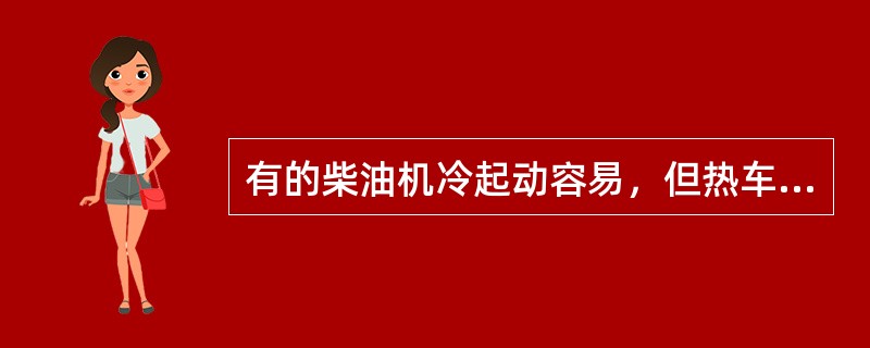 有的柴油机冷起动容易，但热车时反而起动困难。下列不是造成这种故障的原因是（）。