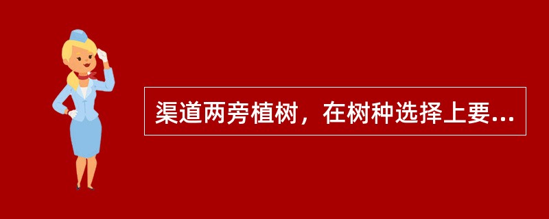 渠道两旁植树，在树种选择上要以适应当地自然条件的速生快长、枝干（）和枝叶防风的乔