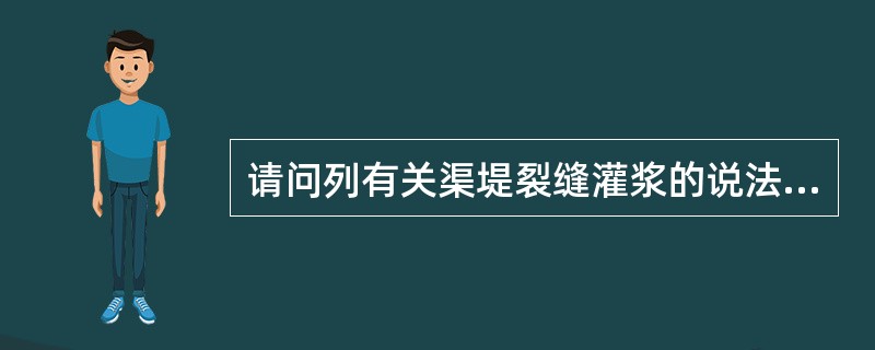 请问列有关渠堤裂缝灌浆的说法不正确的是（）。