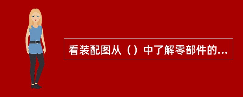 看装配图从（）中了解零部件的名称。