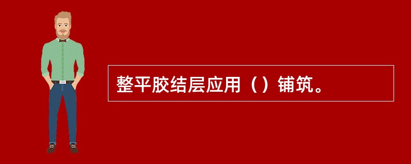 整平胶结层应用（）铺筑。