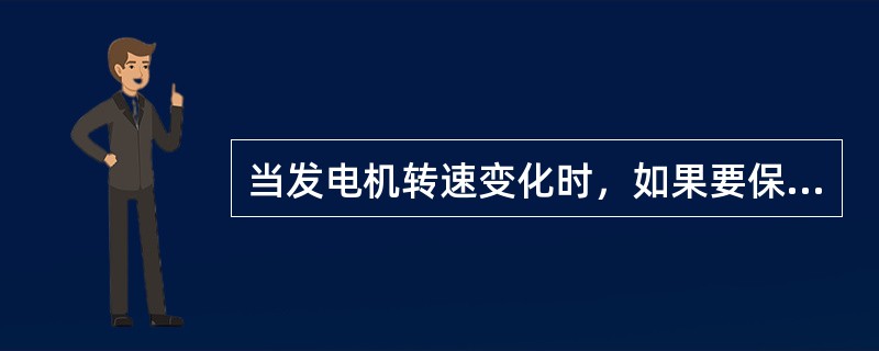 当发电机转速变化时，如果要保持发电机电压恒定，就必须改变（）。