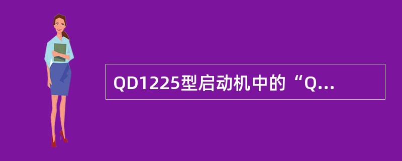 QD1225型启动机中的“QD”表示（）起动机。