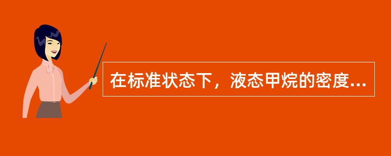 在标准状态下，液态甲烷的密度为0.4公斤/升，气态甲烷的密度为0.717公斤/立