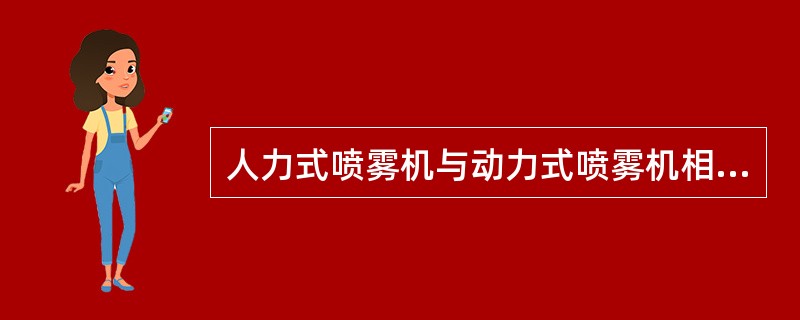 人力式喷雾机与动力式喷雾机相比，具有工作幅宽大、生产效率高、喷洒均匀等优点。