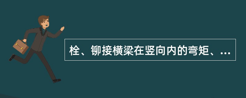 栓、铆接横梁在竖向内的弯矩、剪力和反力应按跨径等于主梁（）的简支梁计算。