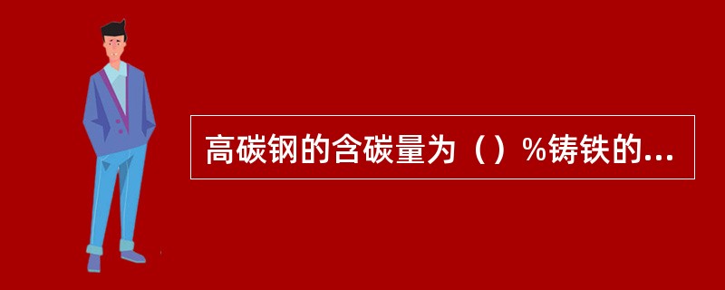 高碳钢的含碳量为（）%铸铁的含碳量大于（）%