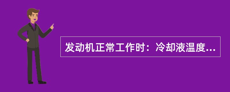 发动机正常工作时：冷却液温度保持在（）℃。