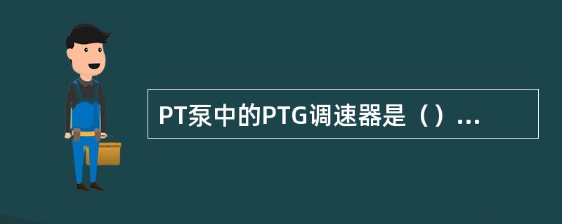 PT泵中的PTG调速器是（）调速器。