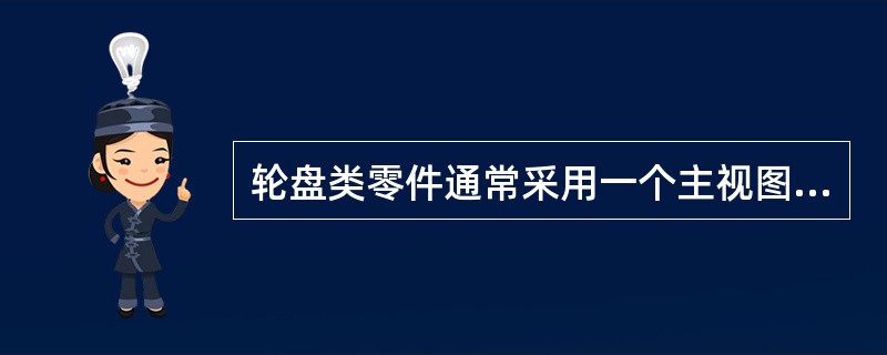 轮盘类零件通常采用一个主视图表示，并将轴线垂直放置。