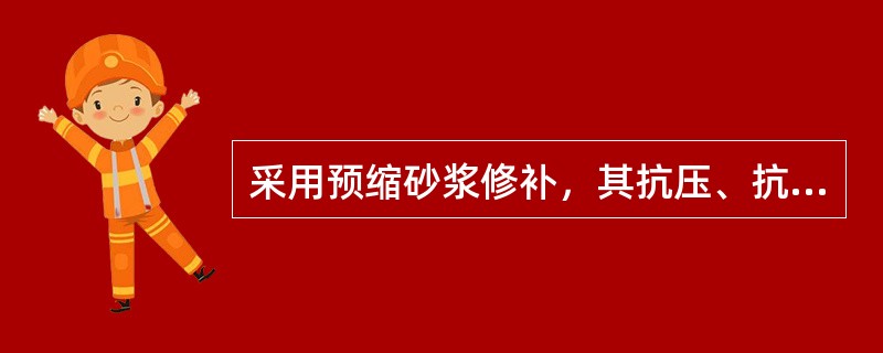 采用预缩砂浆修补，其抗压、抗拉以及与混凝士的黏结强度较高，（）。