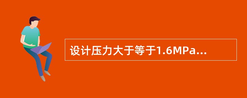 设计压力大于等于1.6MPa压力容器的压力表精度不得低于（）级。