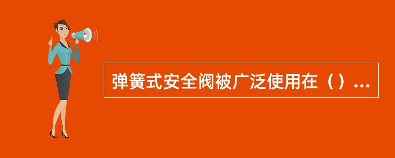 弹簧式安全阀被广泛使用在（）容器上。