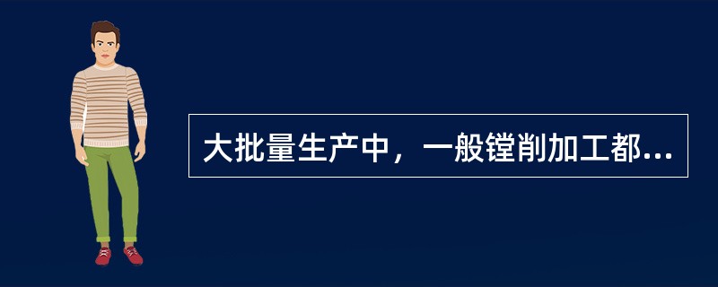 大批量生产中，一般镗削加工都采用（）。