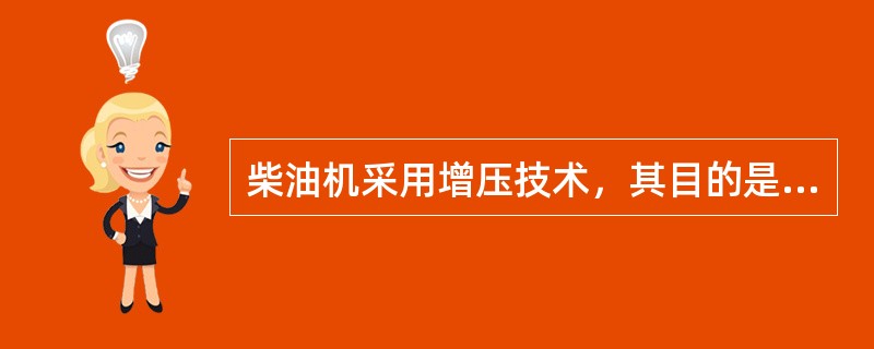 柴油机采用增压技术，其目的是（）。