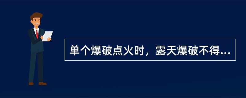 单个爆破点火时，露天爆破不得超过（）。