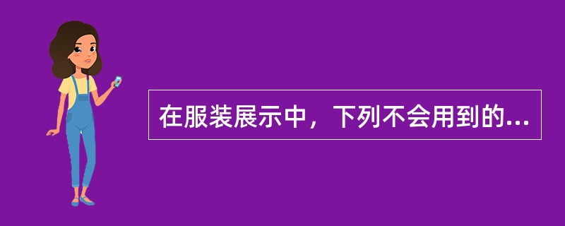 在服装展示中，下列不会用到的辅助设备有（）