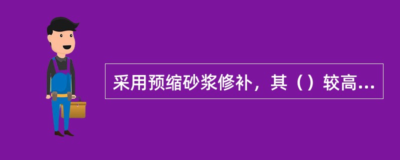 采用预缩砂浆修补，其（）较高，且收缩性较小，平整度高，施工简便。