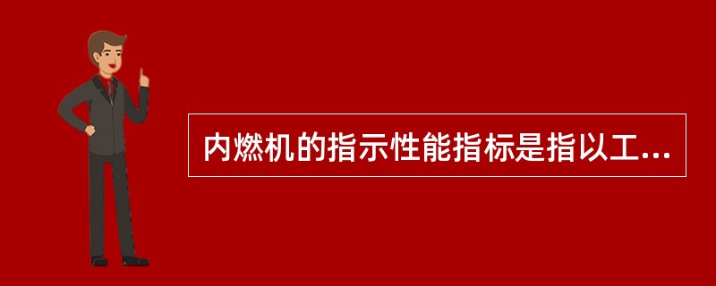 内燃机的指示性能指标是指以工质对（）做功为基础的指标。