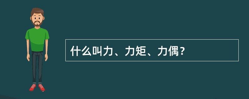 什么叫力、力矩、力偶？