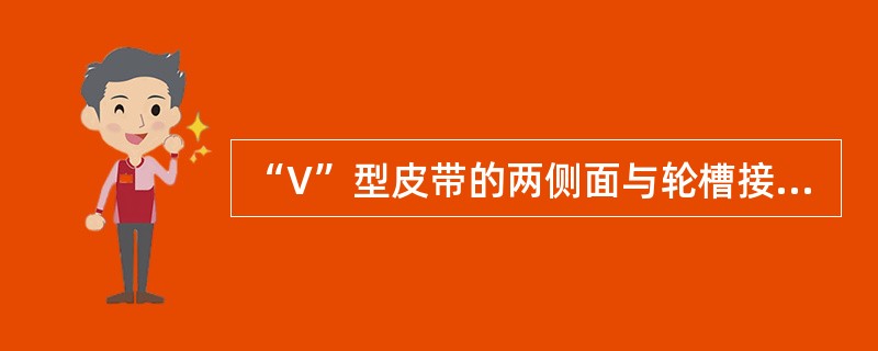 “V”型皮带的两侧面与轮槽接触，是依靠两侧面所产生的（）来工作的。