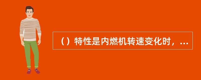 （）特性是内燃机转速变化时，调速器自动地改变供油量或可燃混合气量的情况下所测取的