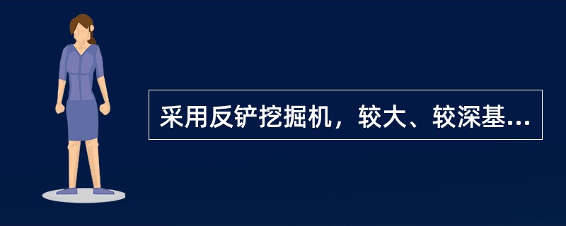 采用反铲挖掘机，较大、较深基坑可用多层接力挖土。