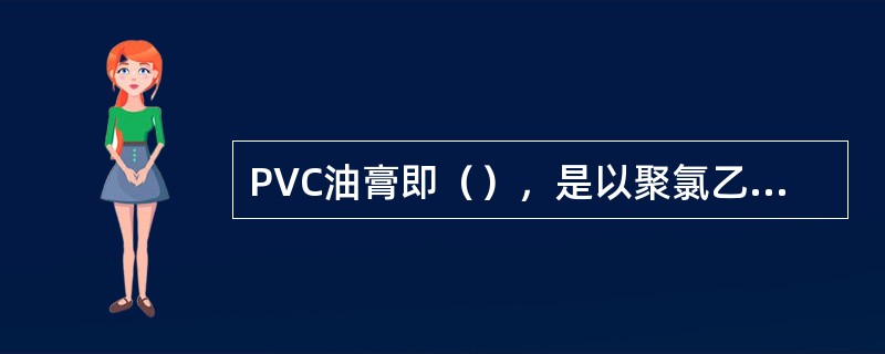 PVC油膏即（），是以聚氯乙烯、煤焦油加以适量改性材料等，经塑化制成的一种新型建