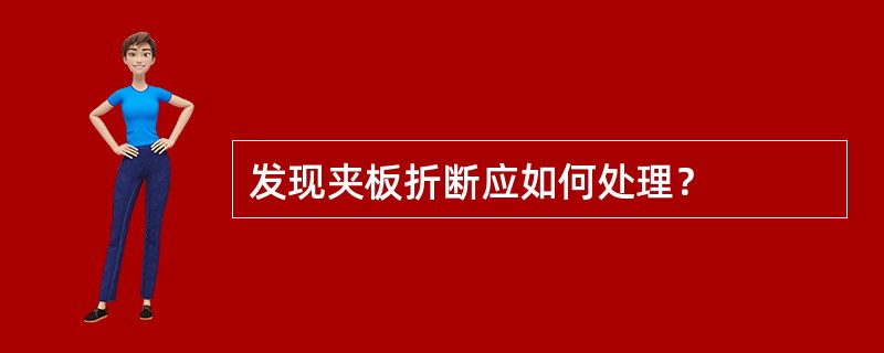 发现夹板折断应如何处理？