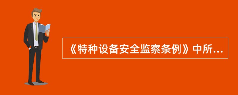 《特种设备安全监察条例》中所称的特种设备是什么﹖