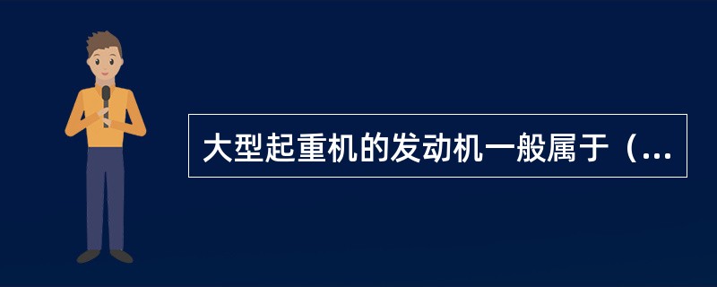 大型起重机的发动机一般属于（）。