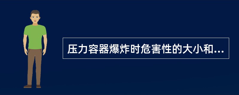 压力容器爆炸时危害性的大小和下列因素有关？（）