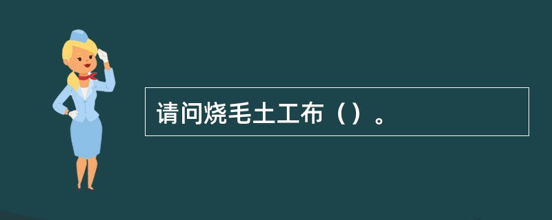 请问烧毛土工布（）。