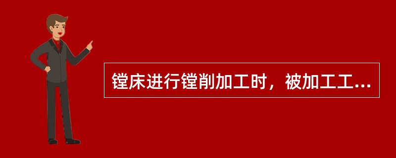 镗床进行镗削加工时，被加工工件表面产生波纹的原因是（）。