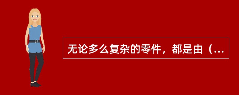 无论多么复杂的零件，都是由（）等几种简单的几何体组成的。